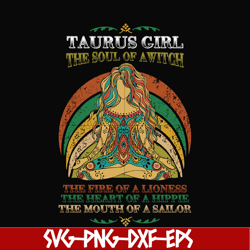 taurus girl the soul of a witch svg, the fire of a lioness, the heart of a hippie, the mouth of a sailor svg, png, dxf,