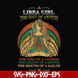 libra girl the soul of a witch svg, the fire of a lioness, the heart of a hippie, the mouth of a sailor svg, png, dxf, e