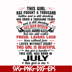 this girl has fought a thousand battles and is still standing svg, this girl was born in july svg, birthday svg, png, dx