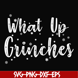 what up grinches svg, christmas svg, png, dxf, eps digital file ncrm0056