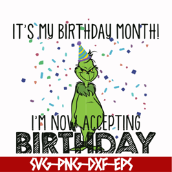 it's my birthday month i'm now accepting birthday, grinch svg, png, dxf, eps digital file ncrm0063