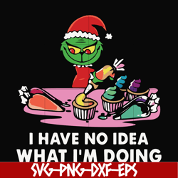 i have no idea what i'm doing svg, grinch christmas svg, png, dxf, eps digital file ncrm0067