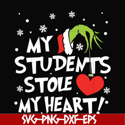 my students stole my heart svg, christmas svg, grinch svg, png, dxf, eps digital file ncrm0068