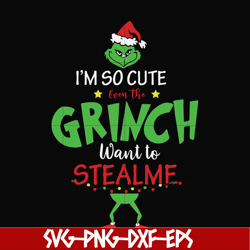 i'm so cute even the grinch want to stealme svg, christmas svg, png, dxf, eps digital file ncrm0074