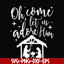 oh come let us adore him svg, christmas svg, png, dxf, eps digital file ncrm0167