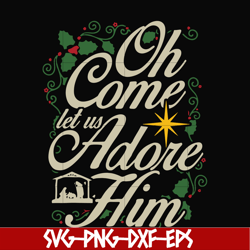 oh come let us adore him svg, christmas svg, png, dxf, eps digital file ncrm0170