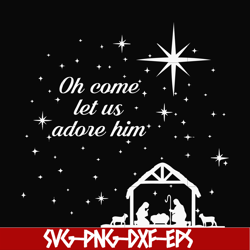 oh come let us adore him svg, christmas svg, png, dxf, eps digital file ncrm0171