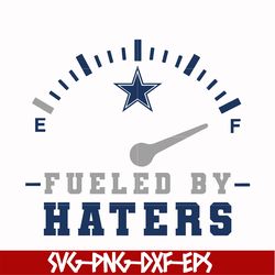 dallas cowboys fueled by haters svg, cowboys svg, nfl svg, png, dxf, eps digital file nfl05102014l