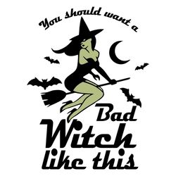 you should want a bad witch like this svg, halloween svg, funny halloween svg, bad witch svg, witch svg, halloween witch