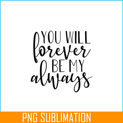 you will forever be my always png, quotes valentine png, valentine holidays png