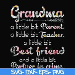 grandma a little bit parent a little bit teacher a little bit best friend and a little bit partner in crime svg, png, dx