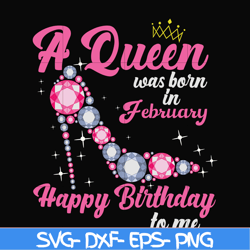 a queen was born in february svg, birthday svg, queens birthday svg, queen svg, png, dxf, eps digital file bd0002