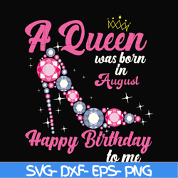 a queen was born in august svg, birthday svg, queens birthday svg, queen svg, png, dxf, eps digital file bd0008