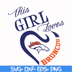 this girl loves broncos svg, denver broncos svg, sport svg, nfl svg, png, dxf, eps digital file nfl2410202002t