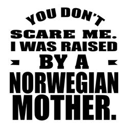 you don't scare me i was raised by a norwegian mother shirt svg, funny shirt svg, funny saying, cricut, silhouette decal