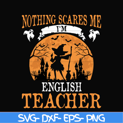 nothing scare me i'm english teacher svg, halloween svg, png, dxf, eps, digital file hlw0025