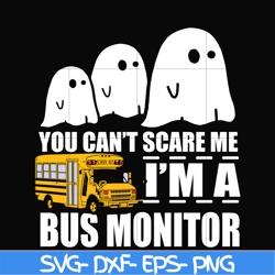you can't scare me i'm a bus monitor, halloween svg, png, dxf, eps digital file hlw0027