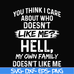 you think i care about who doesn't like me svg, halloween svg, png, dxf, eps, digital file hlw0031