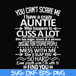 you can't scare me i have a crazy auntie who happens to cuss a lot mess with me she'll slap you so hard even google won'