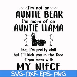 i'm not an auntie bear i'm more of an auntie llama but i'll kick you in the face if you mess with my niece svg, png, dxf