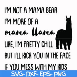 i'm not a mama bear i'm more of a mama llama uke i'm pretty chill but i'll kick you in the face if you mess with my kids