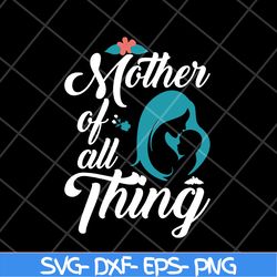 mother of all thing svg, mother's day svg, eps, png, dxf digital file mtd23042127