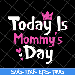 today is mommy day svg, mother's day svg, eps, png, dxf digital file mtd23042128