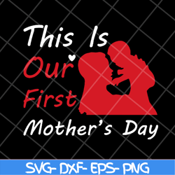 this is our first mothers day svg, mother's day svg, eps, png, dxf digital file mtd23042129