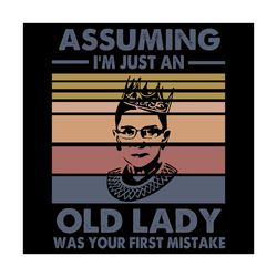 assuming im just an old lady svg,notorious rbg svg,ruth bader ginsburg quote, ruth bader ginsburg shirt,vintage ruth bad