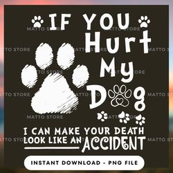 digital png file - if you hurt my dog i can make your death look like accident - matto store