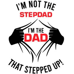 i am not the stepdad i am the dad who stepped up svg, fathers day svg, stepdad svg, bonus dad svg, super dad svg, daddy
