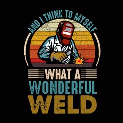 and i think to myself what a wonderful weld svg, trending svg, weld svg, wonderful weld svg, welder svg, welder quote sv