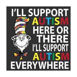 i'll support autism here or there, dr seuss svg, support autism svg, autism svg, autism awareness svg, cat in the hat sv