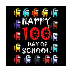happy 100 day of school svg, trending svg, among us svg, 100 day of school svg, among us game, crewmates svg, among us m
