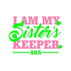 i am my sisters keeper aka, sorority svg, aka girl gang svg