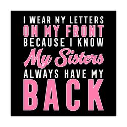 i wear my letters on my front, sorority svg, my sisters always have my back