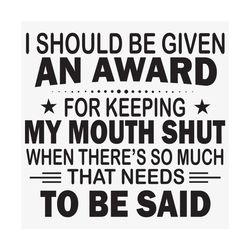 i should be given an award svg, trending svg, an award svg, my mouth shut svg, to be said svg, my quote svg, funny quote