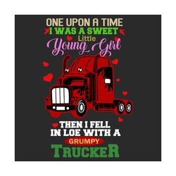 one upon a time i was a sweet little young girl then i fell in love with a grumpy trucker svg, trending svg, sweet littl