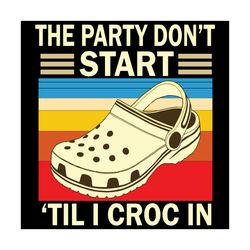the party do not start til i croc in svg, trending svg, the party do not start svg, til i croc in svg, croc svg, croc gi