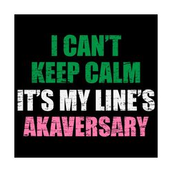 i cant keep calm its my lines svg, sorority svg, alpha kappa alpha svg