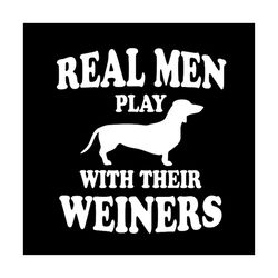 Funny Dachshund Weiner Dog Real Men Play With Their Weiners Svg