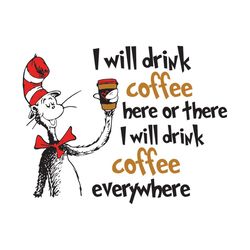 i will drink dr coffee here or there svg, dr seuss svg, coffee svg, coffee cat svg, seuss svg, dr seuss cat, coffee drin