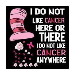 i do not like cancer here or there i do not like cancer anywhere svg, trending svg, dr seuss svg, thing svg, cat in hat