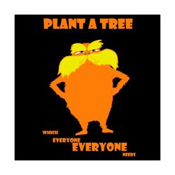 plant a tree which everyone needs svg, dr seuss svg, planting tree sv,g the lorax svg, dr seuss lorax, lorax svg, dr seu