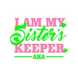 i am my sisters keeper svg, aka sorority svg, aka svg, aka shirt, aka sorority