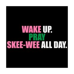 Wake up pray skee wee all day svg, Sorority Svg Alpha kappa alpha