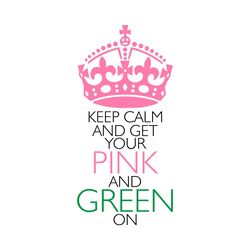 keep calm and get your pink and green on, sorority svg, alpha kappa alpha