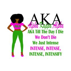 aka we dont die we just intense, sorority svg, aka girl gang svg