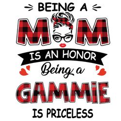 being a mom is an honor being a gammie is priceless, mothers day svg, being a gammie svg, being gammie svg, being a mom