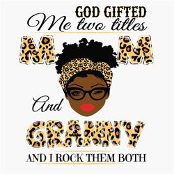 god gifted me two titles mom and granny black mom svg, mothers day svg, black mom svg, black granny svg, mom and granny